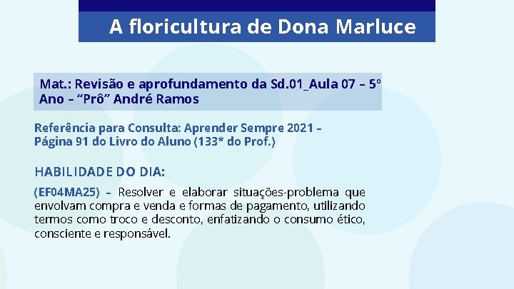 A floricultura de Dona Marluce Mat. : Revisão e aprofundamento da Sd. 01_Aula 07