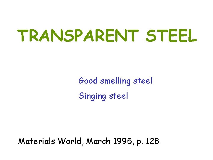 TRANSPARENT STEEL Good smelling steel Singing steel Materials World, March 1995, p. 128 