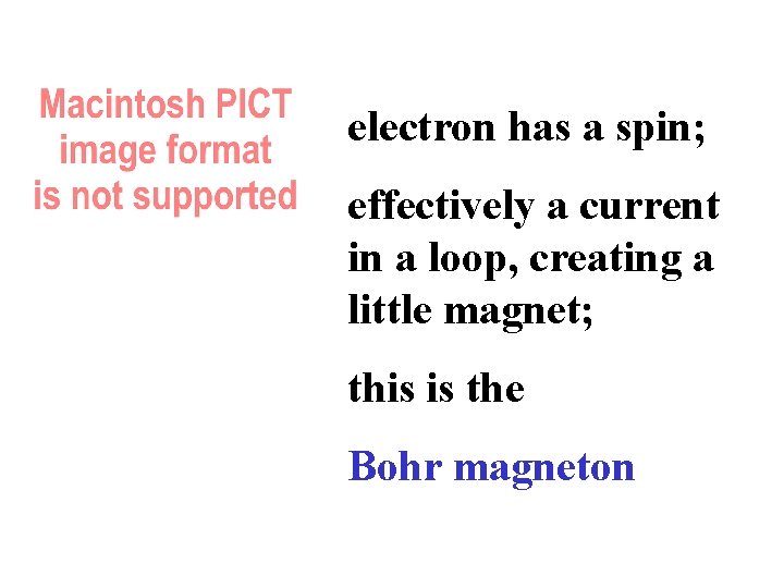 electron has a spin; effectively a current in a loop, creating a little magnet;