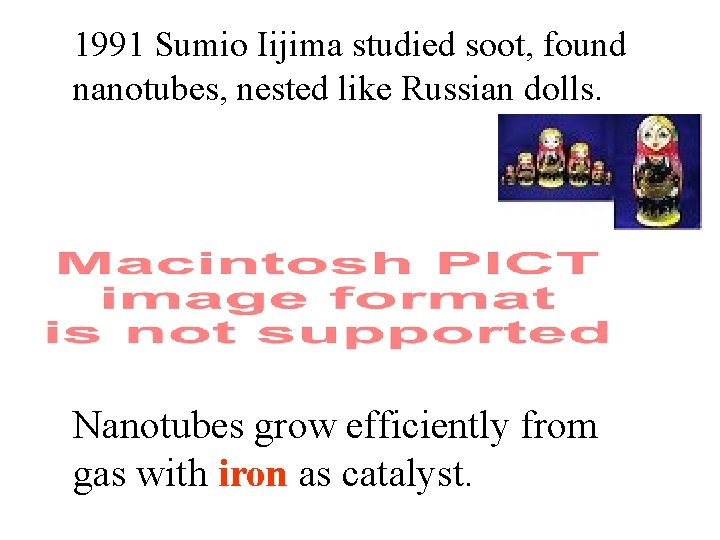 1991 Sumio Iijima studied soot, found nanotubes, nested like Russian dolls. Nanotubes grow efficiently