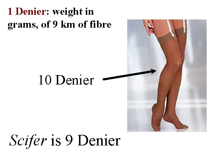 1 Denier: weight in grams, of 9 km of fibre 10 Denier Scifer is