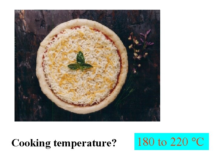 Cooking temperature? 180 to 220 °C 