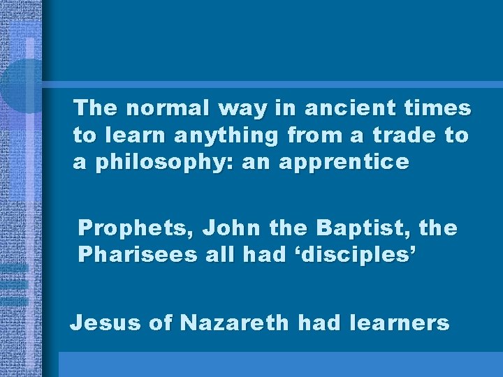 The normal way in ancient times to learn anything from a trade to a The normal way in ancient times to learn anything from a trade to a