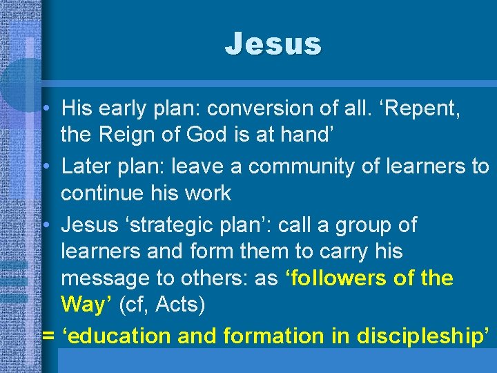 Jesus • His early plan: conversion of all. ‘Repent, the Reign of God is Jesus • His early plan: conversion of all. ‘Repent, the Reign of God is