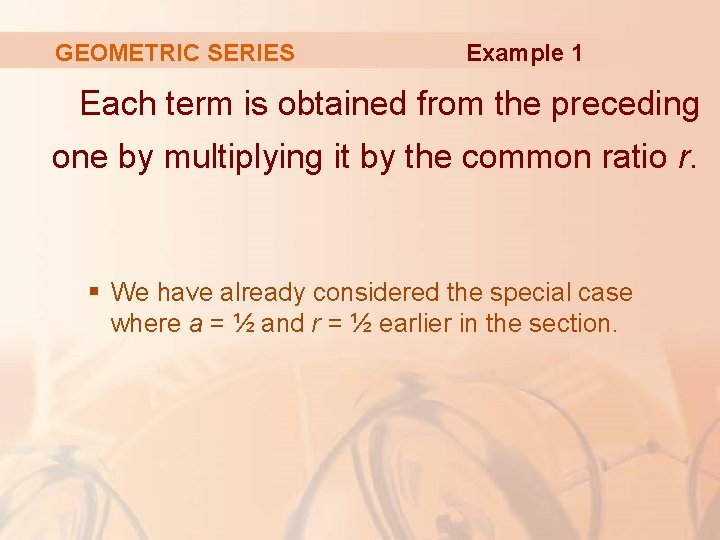 GEOMETRIC SERIES Example 1 Each term is obtained from the preceding one by multiplying