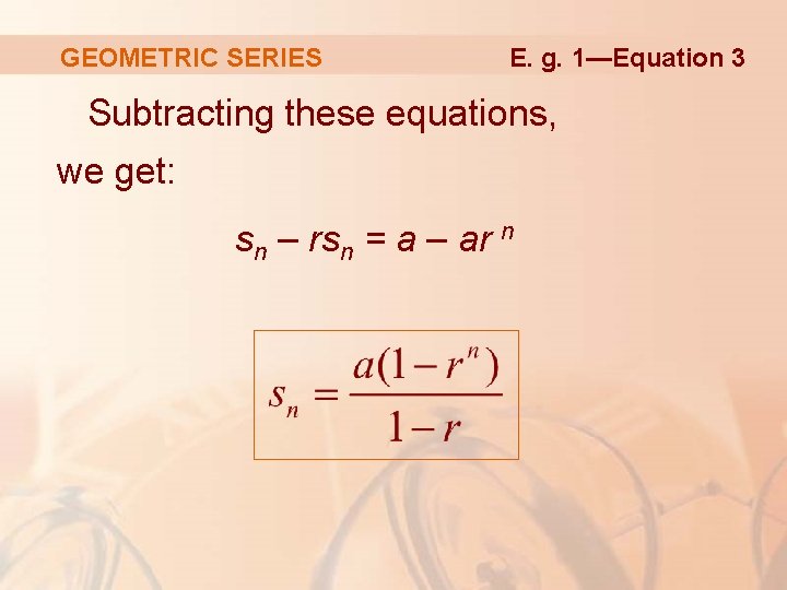 GEOMETRIC SERIES E. g. 1—Equation 3 Subtracting these equations, we get: sn – rsn
