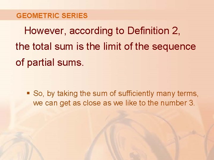 GEOMETRIC SERIES However, according to Definition 2, the total sum is the limit of