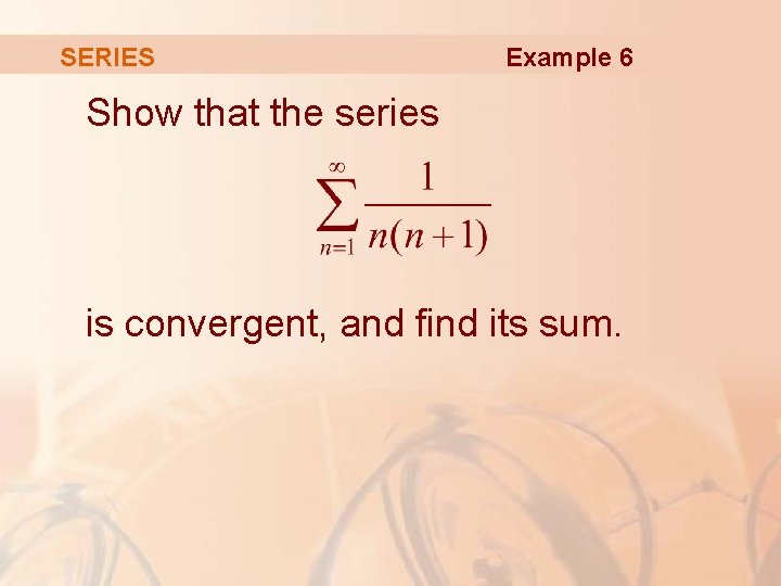 SERIES Example 6 Show that the series is convergent, and find its sum. 