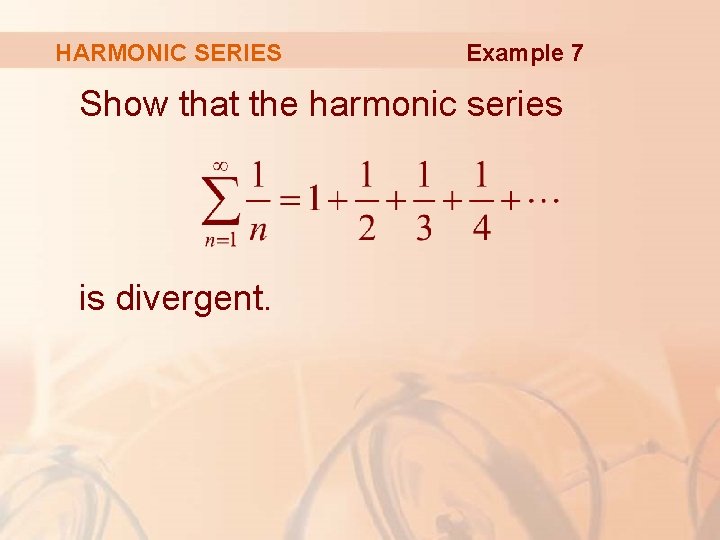 HARMONIC SERIES Example 7 Show that the harmonic series is divergent. 