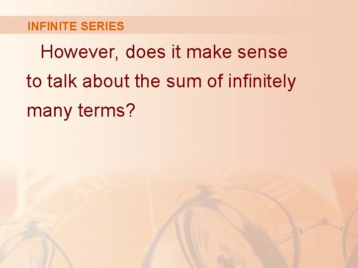 INFINITE SERIES However, does it make sense to talk about the sum of infinitely