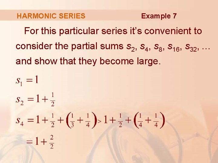 HARMONIC SERIES Example 7 For this particular series it’s convenient to consider the partial