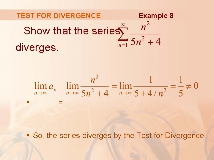 TEST FOR DIVERGENCE Example 8 Show that the series diverges. § = § So,