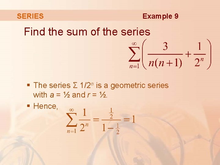 SERIES Example 9 Find the sum of the series § The series Σ 1/2