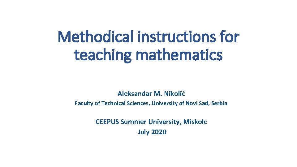 Methodical instructions for teaching mathematics Aleksandar M. Nikolić Faculty of Technical Sciences, University of