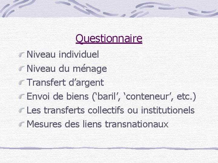 Questionnaire Niveau individuel Niveau du ménage Transfert d’argent Envoi de biens (‘baril’, ‘conteneur’, etc.