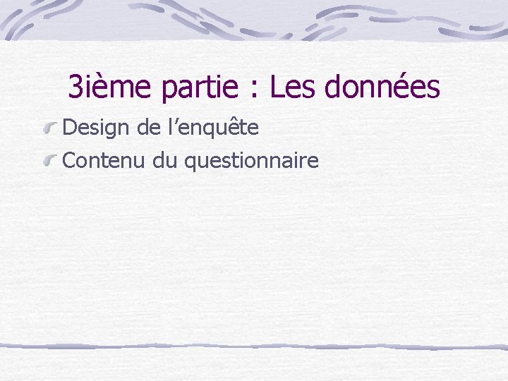 3 ième partie : Les données Design de l’enquête Contenu du questionnaire 