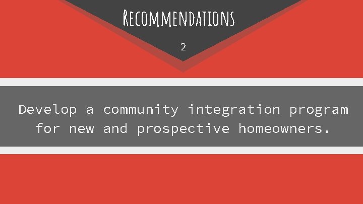 Recommendations 2 Develop a community integration program for new and prospective homeowners. 