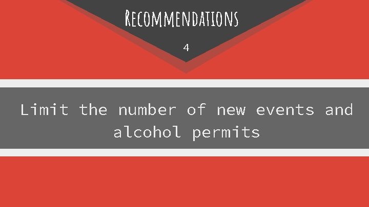 Recommendations 4 Limit the number of new events and alcohol permits 