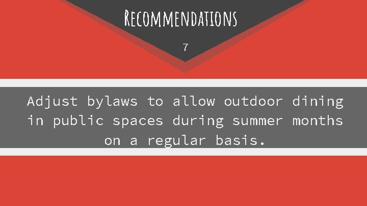 Recommendations 7 Adjust bylaws to allow outdoor dining in public spaces during summer months