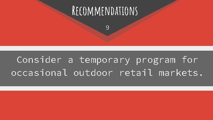 Recommendations 9 Consider a temporary program for occasional outdoor retail markets. 