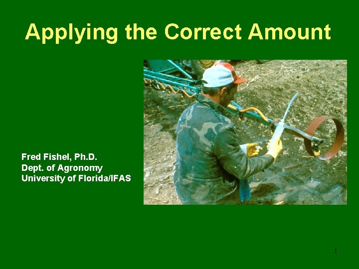 Applying the Correct Amount Fred Fishel, Ph. D. Dept. of Agronomy University of Florida/IFAS