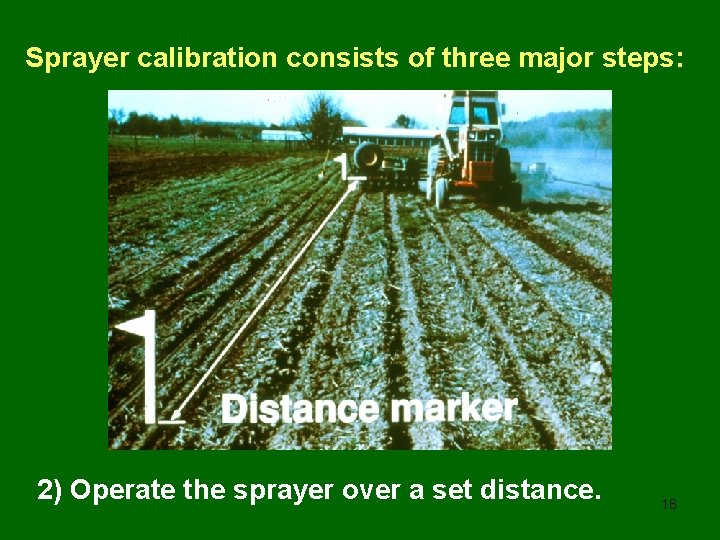 Sprayer calibration consists of three major steps: 2) Operate the sprayer over a set