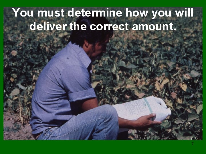 You must determine how you will deliver the correct amount. 7 