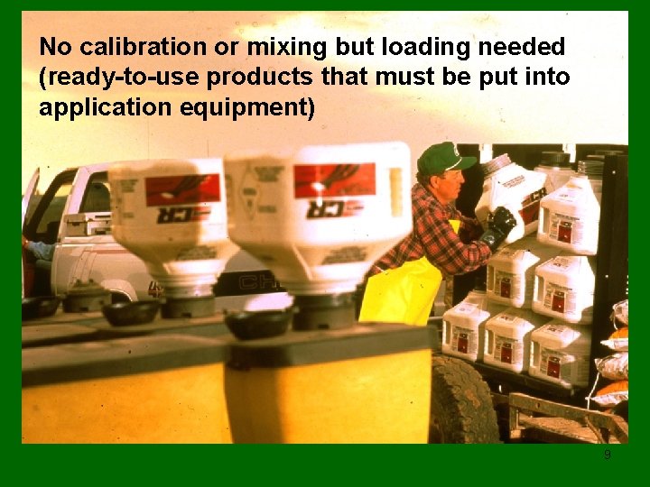 No calibration or mixing but loading needed (ready-to-use products that must be put into