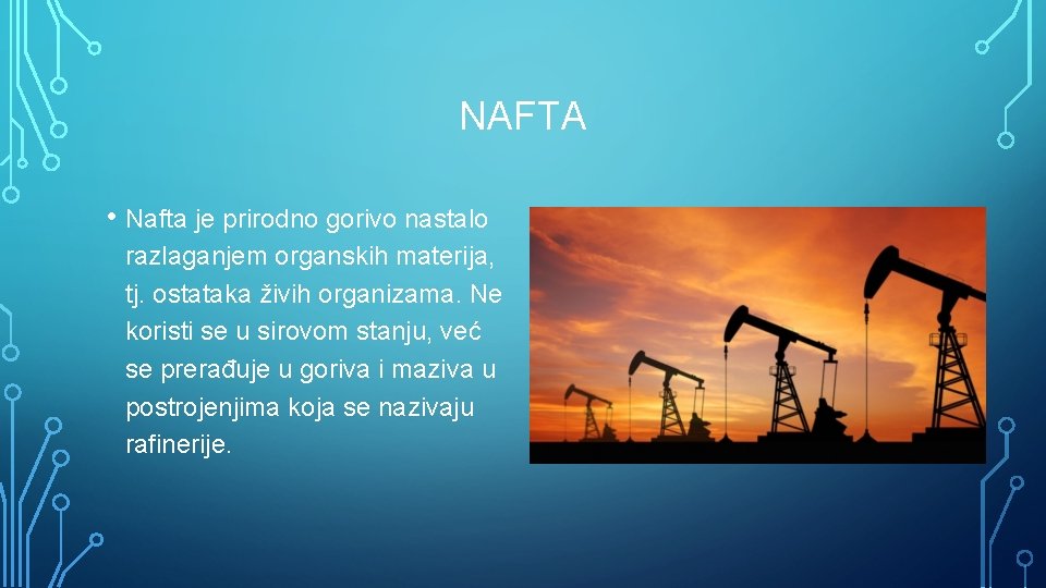 NAFTA • Nafta je prirodno gorivo nastalo razlaganjem organskih materija, tj. ostataka živih organizama.