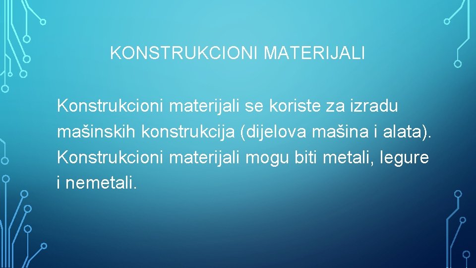 KONSTRUKCIONI MATERIJALI Konstrukcioni materijali se koriste za izradu mašinskih konstrukcija (dijelova mašina i alata).