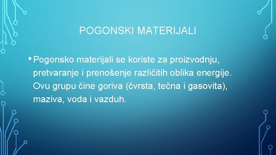 POGONSKI MATERIJALI • Pogonsko materijali se koriste za proizvodnju, pretvaranje i prenošenje različitih oblika