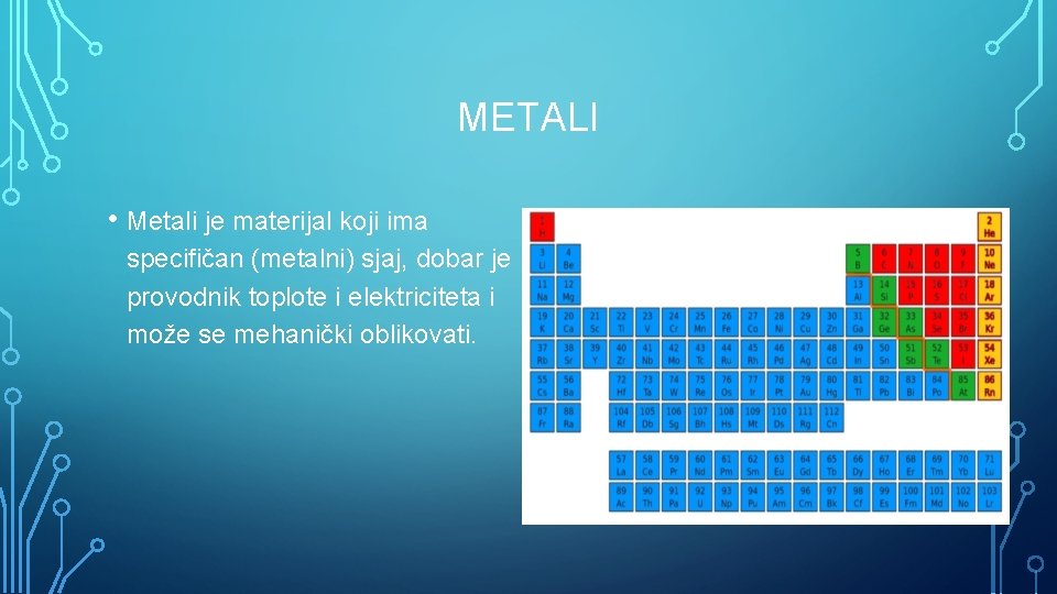 METALI • Metali je materijal koji ima specifičan (metalni) sjaj, dobar je provodnik toplote