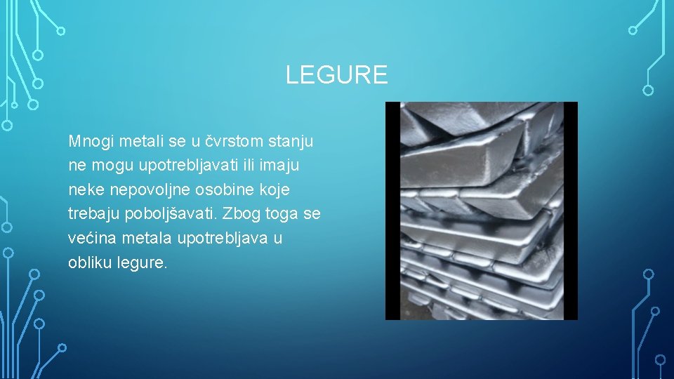 LEGURE Mnogi metali se u čvrstom stanju ne mogu upotrebljavati ili imaju neke nepovoljne