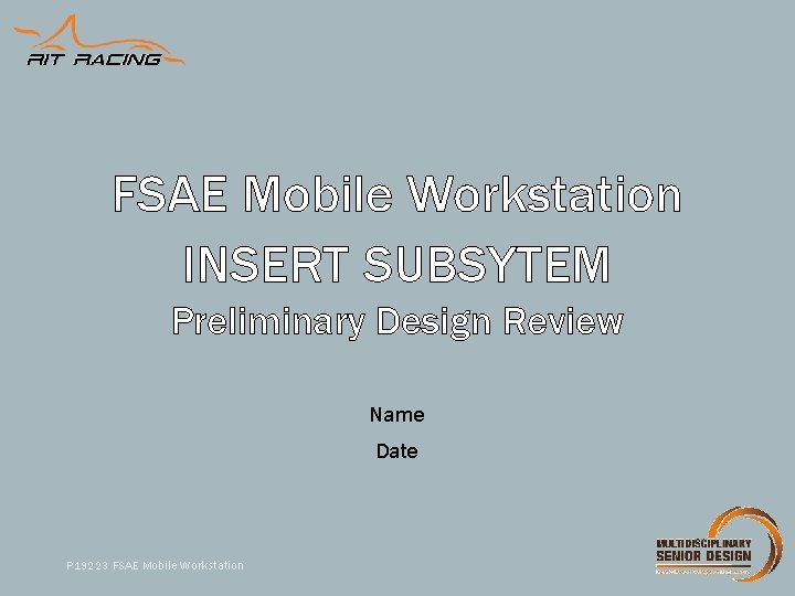 FSAE Mobile Workstation INSERT SUBSYTEM Preliminary Design Review Name Date P 19223 FSAE Mobile