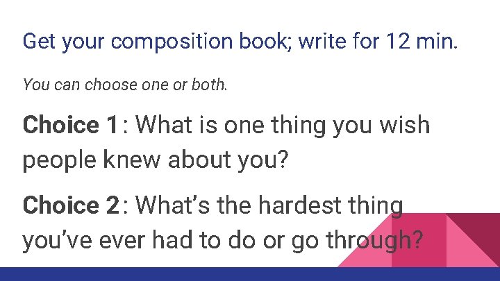 Get your composition book; write for 12 min. You can choose one or both.