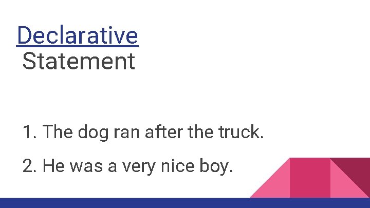 Declarative Statement 1. The dog ran after the truck. 2. He was a very