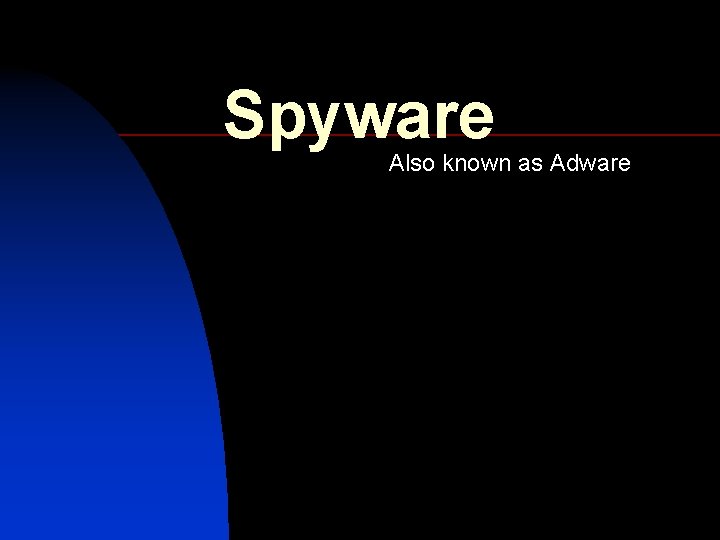 Spyware Also known as Adware 