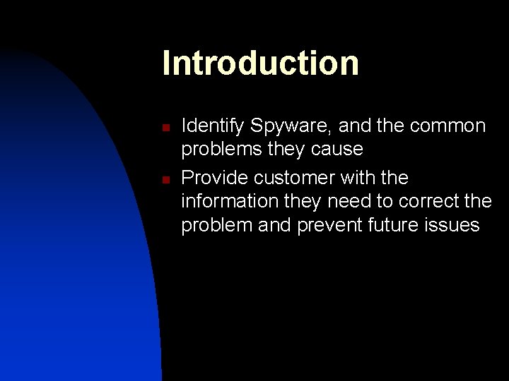 Introduction n n Identify Spyware, and the common problems they cause Provide customer with