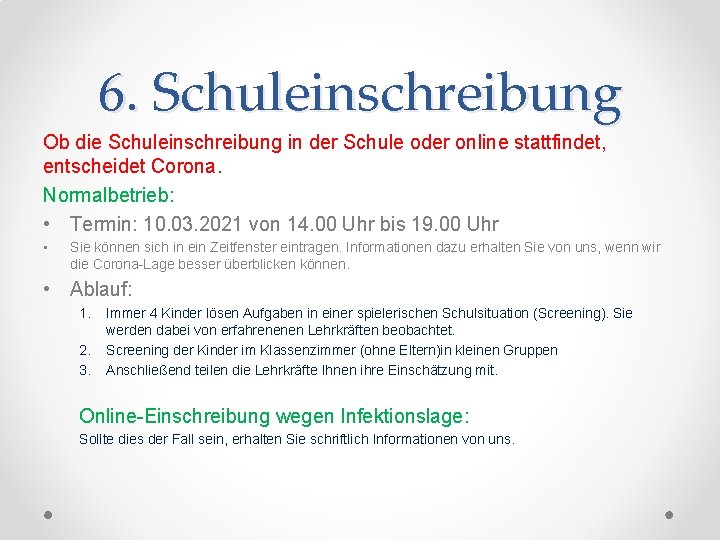 6. Schuleinschreibung Ob die Schuleinschreibung in der Schule oder online stattfindet, entscheidet Corona. Normalbetrieb: