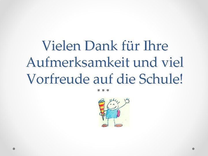 Vielen Dank für Ihre Aufmerksamkeit und viel Vorfreude auf die Schule! 