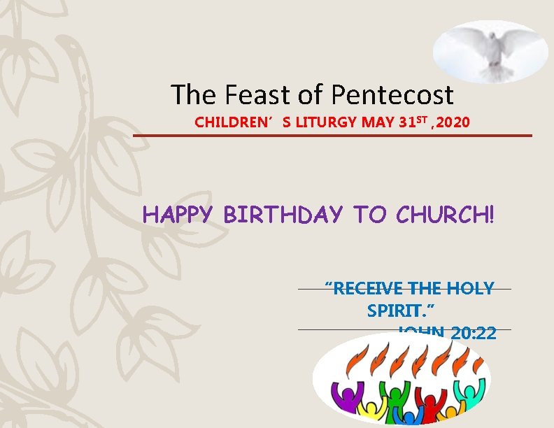 The Feast of Pentecost CHILDREN’S LITURGY MAY 31 ST , 2020 HAPPY BIRTHDAY TO