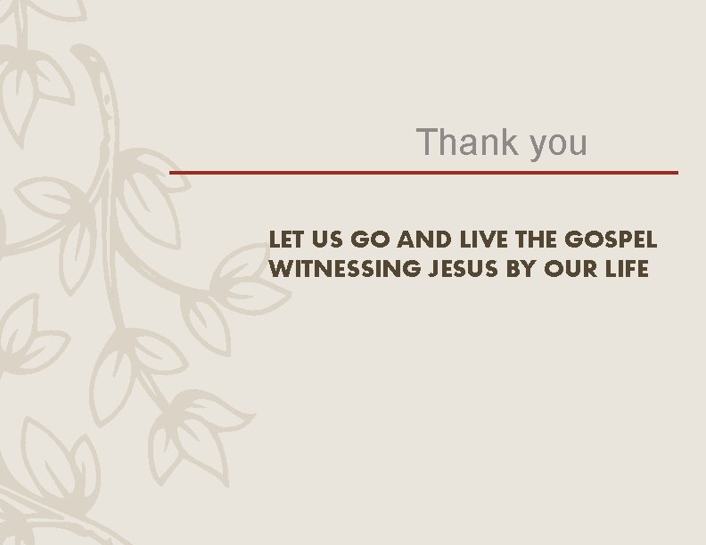 Thank you LET US GO AND LIVE THE GOSPEL WITNESSING JESUS BY OUR LIFE