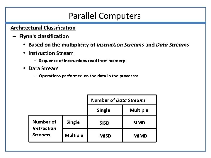 Parallel Computers Architectural Classification – Flynn's classification • Based on the multiplicity of Instruction