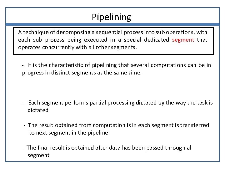 Pipelining A technique of decomposing a sequential process into sub operations, with each sub