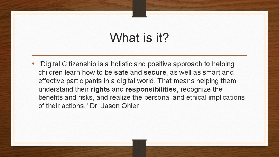 What is it? • "Digital Citizenship is a holistic and positive approach to helping