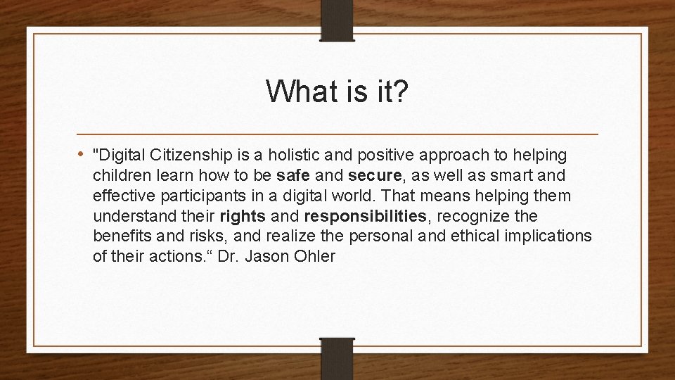 What is it? • "Digital Citizenship is a holistic and positive approach to helping