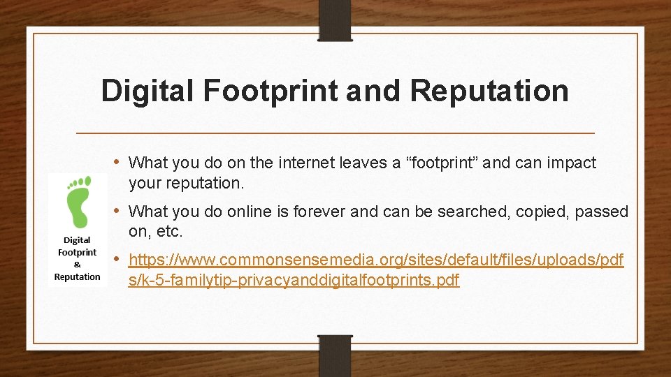 Digital Footprint and Reputation • What you do on the internet leaves a “footprint”