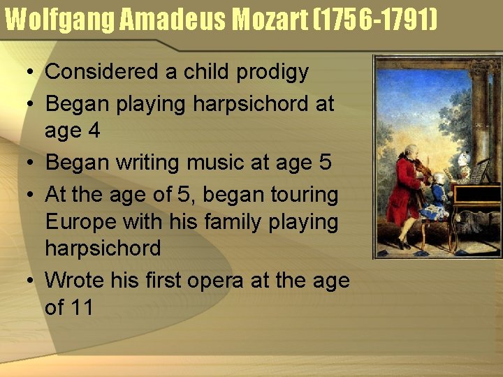 Wolfgang Amadeus Mozart (1756 -1791) • Considered a child prodigy • Began playing harpsichord