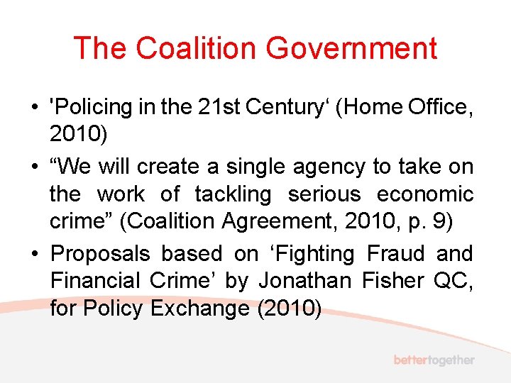 The Coalition Government • 'Policing in the 21 st Century‘ (Home Office, 2010) •