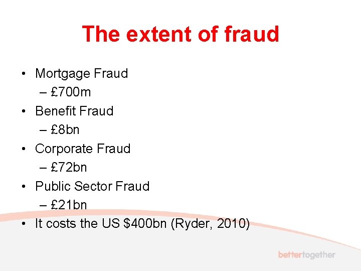 The extent of fraud • Mortgage Fraud – £ 700 m • Benefit Fraud